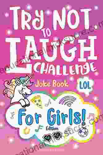 Try Not To Laugh Challenge Joke For Girls: Girl Edition Hilarious Fun Interactive Game To Play With Friends BFF S Funny Jokes Awesome One Liners Silly Knock Knock Puns Riddles