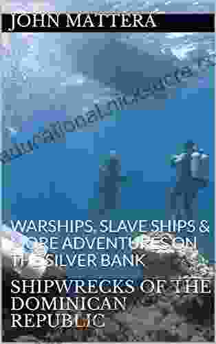 SHIPWRECKS OF THE DOMINICAN REPUBLIC: WARSHIPS SLAVE SHIPS MORE ADVENTURES ON THE SILVER BANK