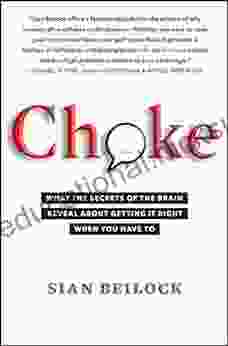 Choke: What The Secrets Of The Brain Reveal About Getting It Right When You Have To