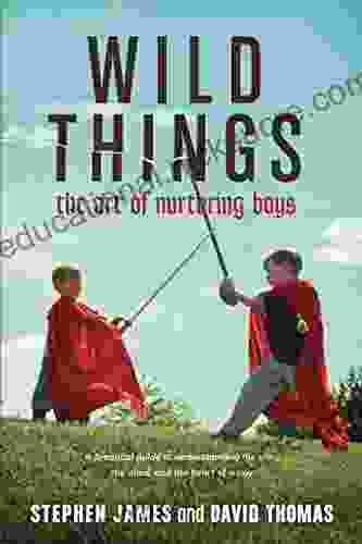 Wild Things: The Art Of Nurturing Boys
